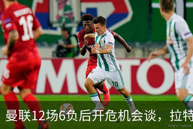 曼联12场6负后开危机会谈，拉特克利夫与格雷泽家族定卡里克去留